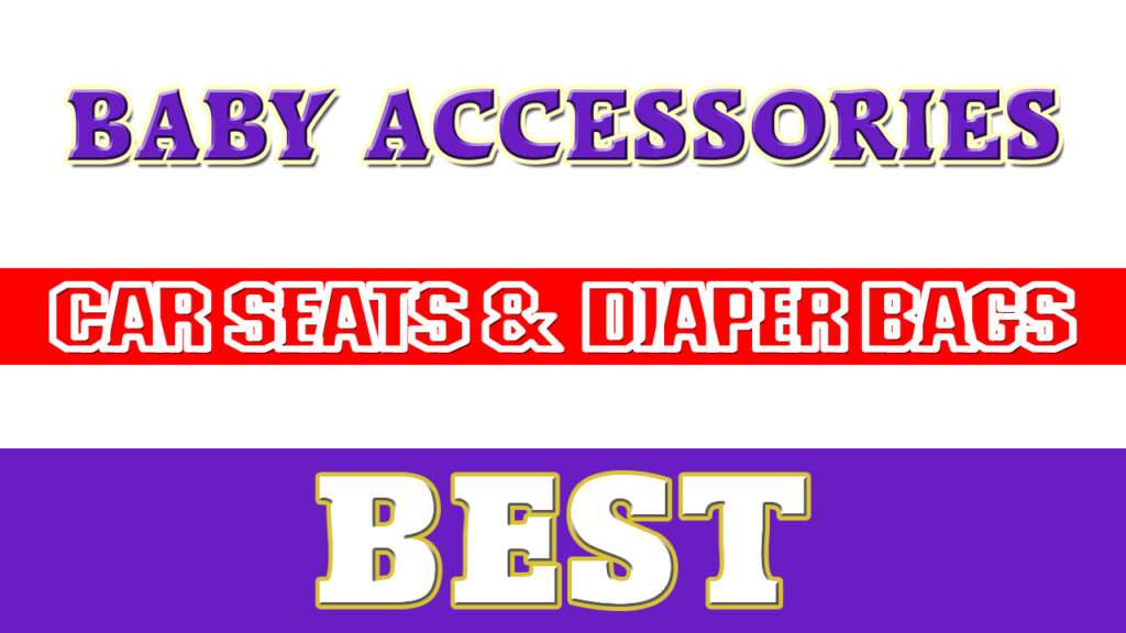 best-baby-accessories-car-seats-&-diaper-bags